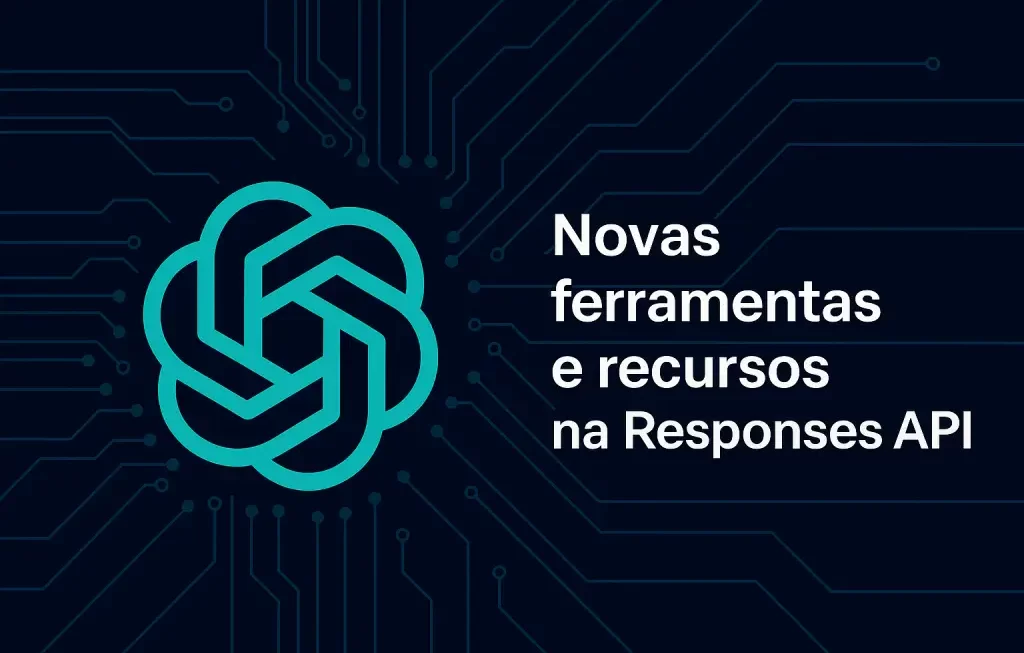 API de Respostas OpenAI: novas ferramentas e memória integrada