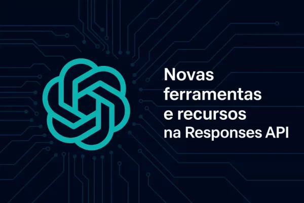 API de Respostas OpenAI: novas ferramentas e memória integrada