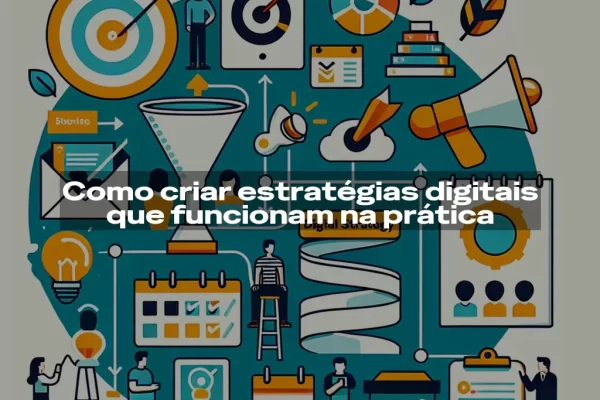 Como criar estratégias digitais que funcionam na prática